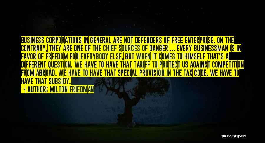 Milton Friedman Quotes: Business Corporations In General Are Not Defenders Of Free Enterprise. On The Contrary, They Are One Of The Chief Sources