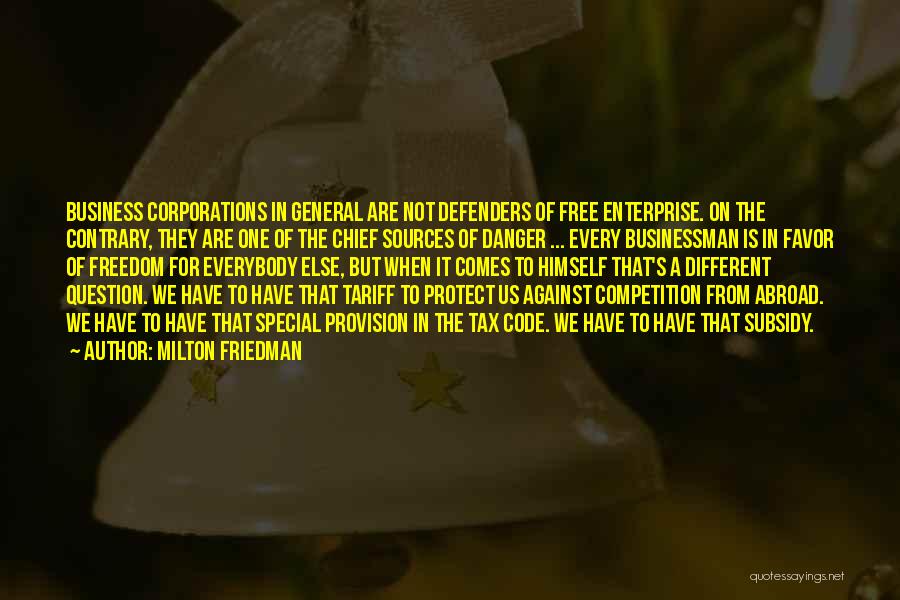 Milton Friedman Quotes: Business Corporations In General Are Not Defenders Of Free Enterprise. On The Contrary, They Are One Of The Chief Sources