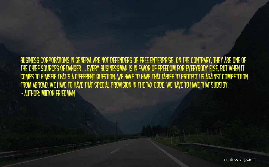 Milton Friedman Quotes: Business Corporations In General Are Not Defenders Of Free Enterprise. On The Contrary, They Are One Of The Chief Sources