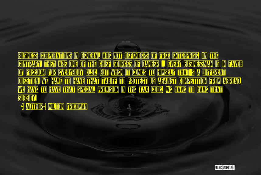 Milton Friedman Quotes: Business Corporations In General Are Not Defenders Of Free Enterprise. On The Contrary, They Are One Of The Chief Sources