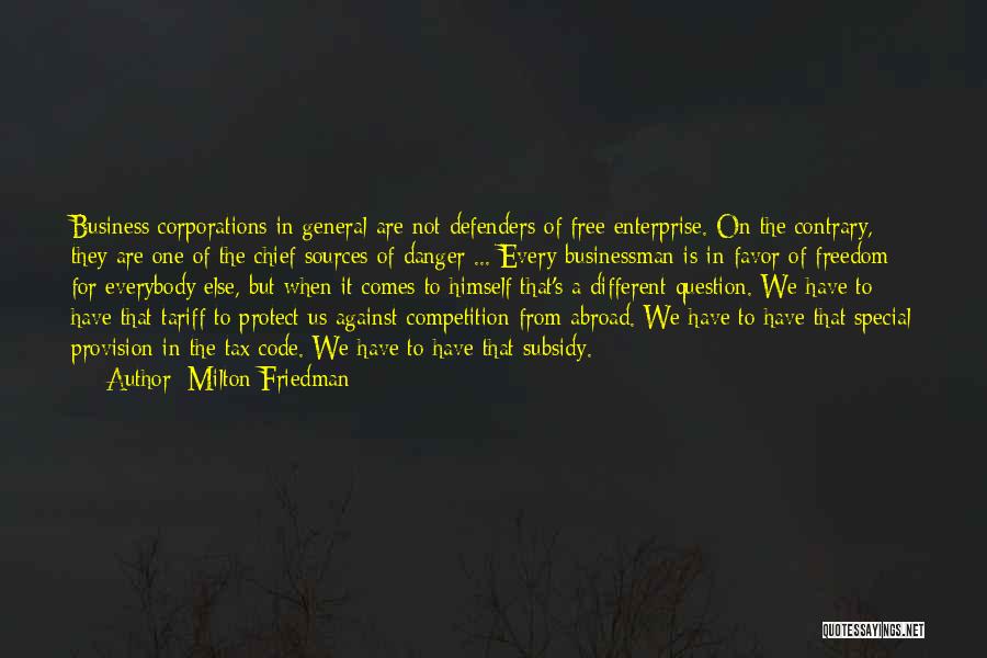 Milton Friedman Quotes: Business Corporations In General Are Not Defenders Of Free Enterprise. On The Contrary, They Are One Of The Chief Sources