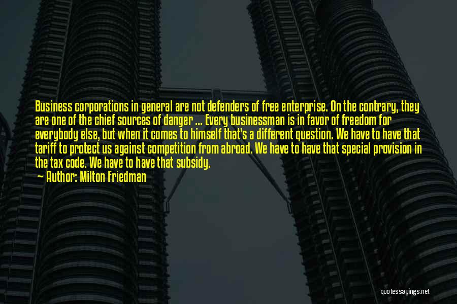 Milton Friedman Quotes: Business Corporations In General Are Not Defenders Of Free Enterprise. On The Contrary, They Are One Of The Chief Sources