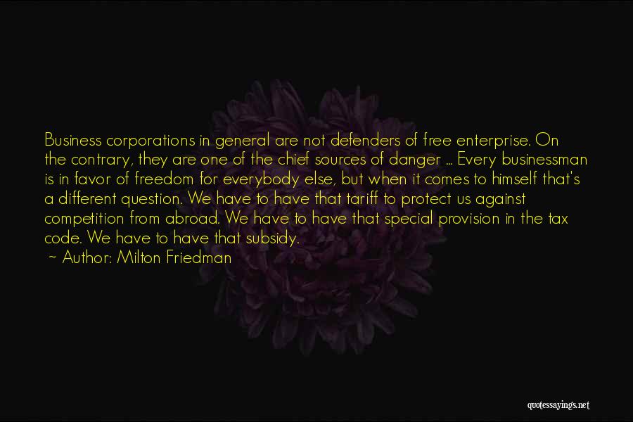 Milton Friedman Quotes: Business Corporations In General Are Not Defenders Of Free Enterprise. On The Contrary, They Are One Of The Chief Sources