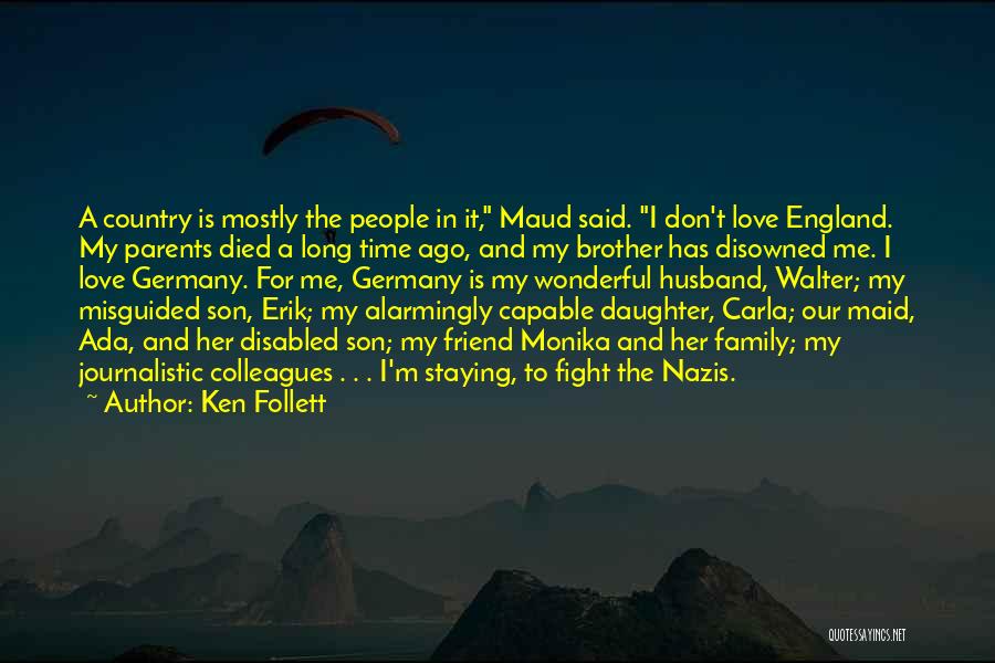 Ken Follett Quotes: A Country Is Mostly The People In It, Maud Said. I Don't Love England. My Parents Died A Long Time