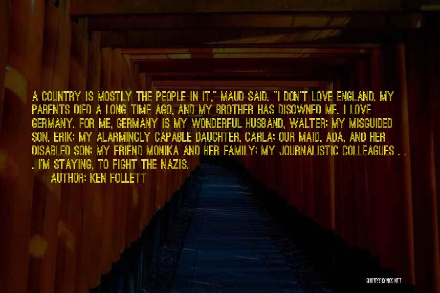 Ken Follett Quotes: A Country Is Mostly The People In It, Maud Said. I Don't Love England. My Parents Died A Long Time