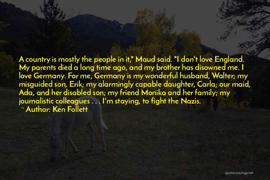 Ken Follett Quotes: A Country Is Mostly The People In It, Maud Said. I Don't Love England. My Parents Died A Long Time