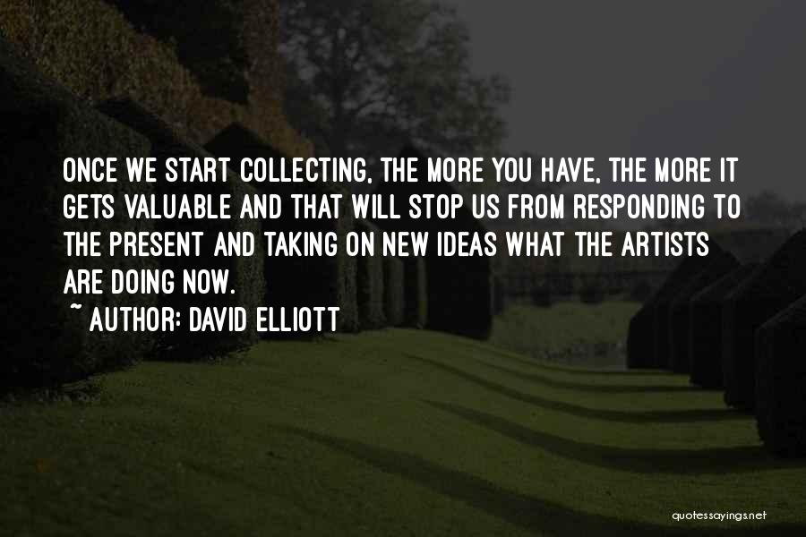 David Elliott Quotes: Once We Start Collecting, The More You Have, The More It Gets Valuable And That Will Stop Us From Responding