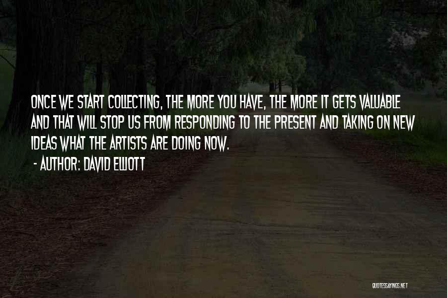 David Elliott Quotes: Once We Start Collecting, The More You Have, The More It Gets Valuable And That Will Stop Us From Responding