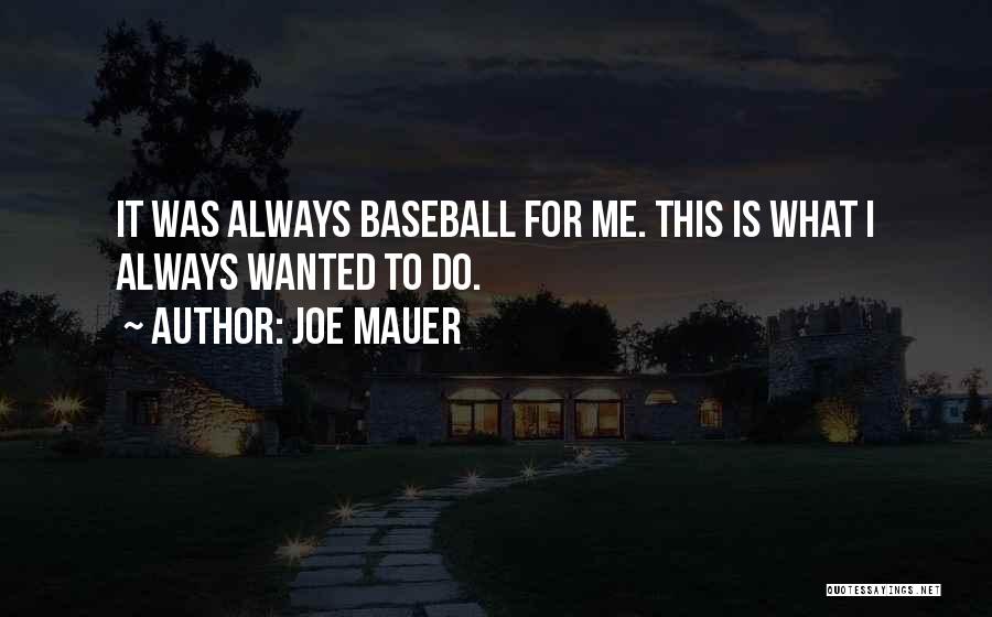 Joe Mauer Quotes: It Was Always Baseball For Me. This Is What I Always Wanted To Do.