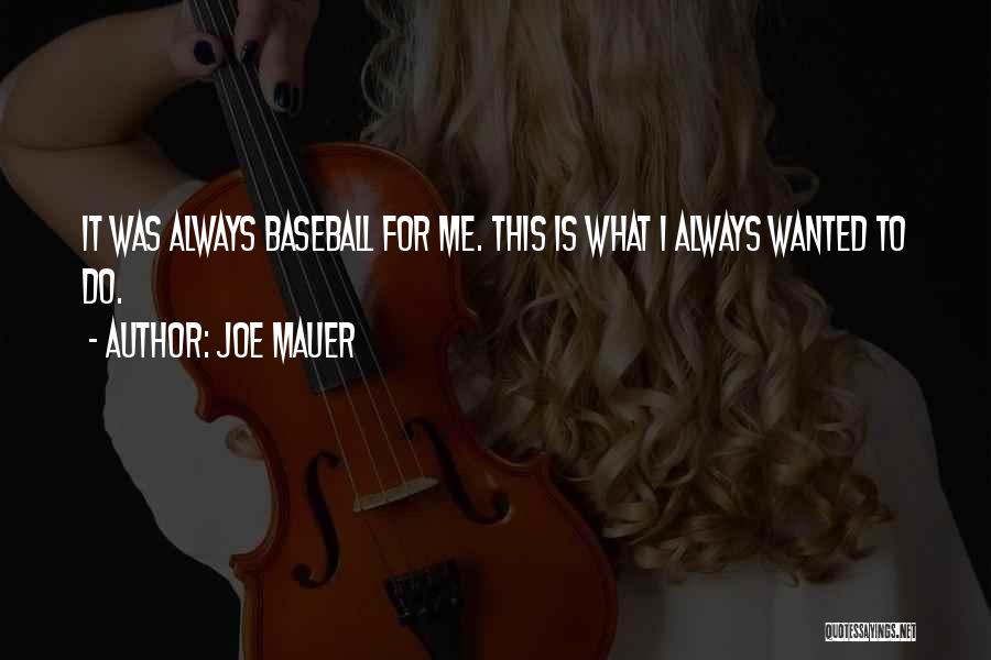 Joe Mauer Quotes: It Was Always Baseball For Me. This Is What I Always Wanted To Do.