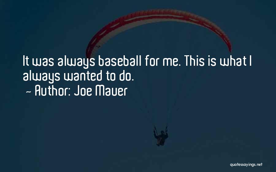 Joe Mauer Quotes: It Was Always Baseball For Me. This Is What I Always Wanted To Do.