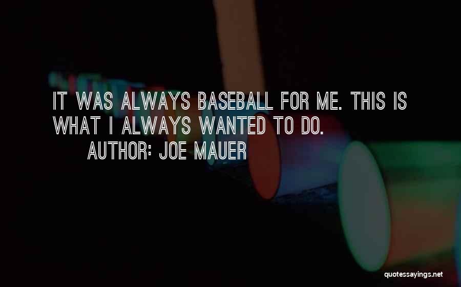 Joe Mauer Quotes: It Was Always Baseball For Me. This Is What I Always Wanted To Do.