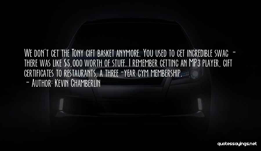Kevin Chamberlin Quotes: We Don't Get The Tony Gift Basket Anymore. You Used To Get Incredible Swag - There Was Like $5,000 Worth