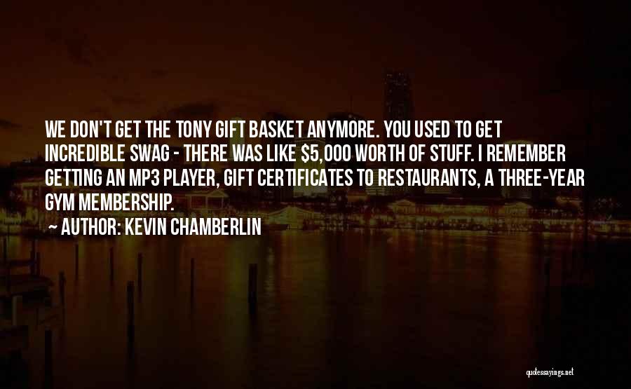 Kevin Chamberlin Quotes: We Don't Get The Tony Gift Basket Anymore. You Used To Get Incredible Swag - There Was Like $5,000 Worth