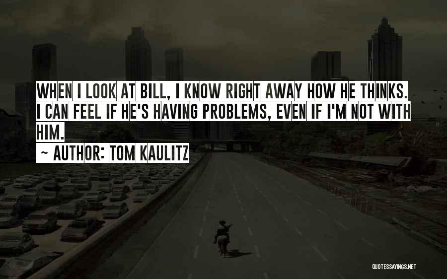 Tom Kaulitz Quotes: When I Look At Bill, I Know Right Away How He Thinks. I Can Feel If He's Having Problems, Even