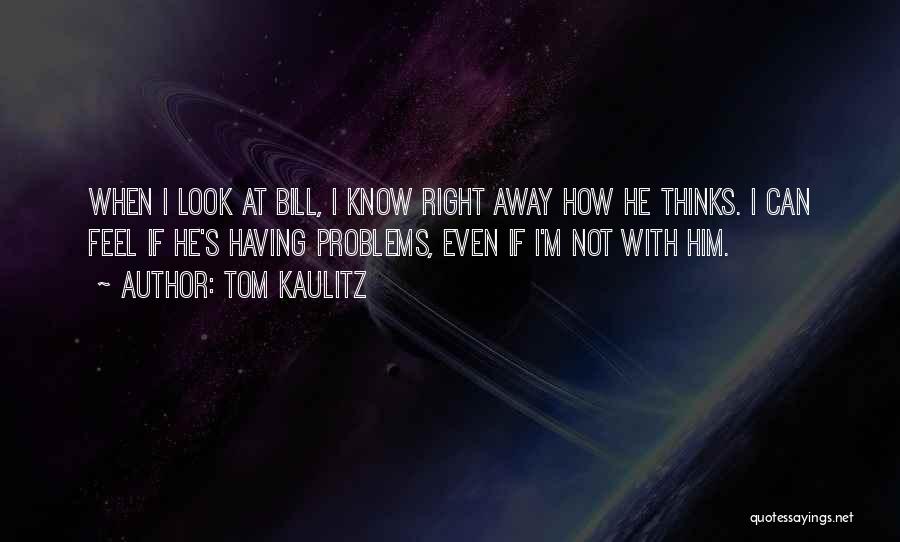 Tom Kaulitz Quotes: When I Look At Bill, I Know Right Away How He Thinks. I Can Feel If He's Having Problems, Even