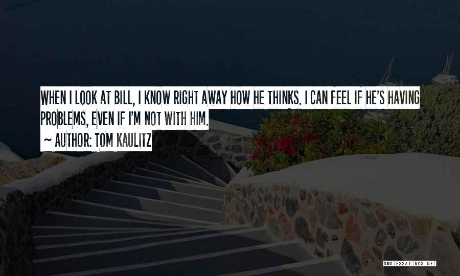 Tom Kaulitz Quotes: When I Look At Bill, I Know Right Away How He Thinks. I Can Feel If He's Having Problems, Even