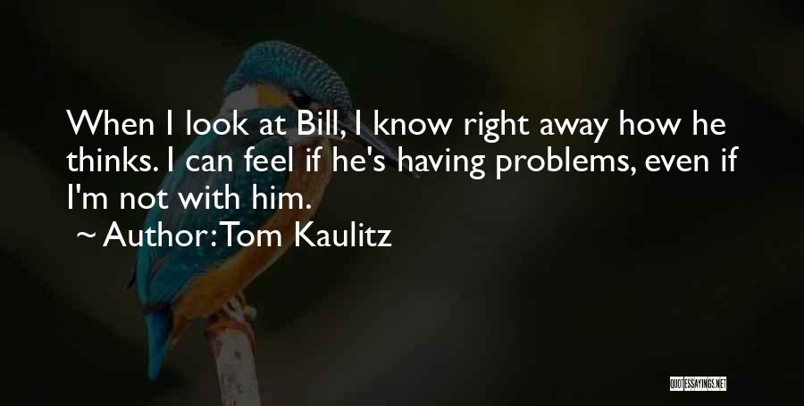 Tom Kaulitz Quotes: When I Look At Bill, I Know Right Away How He Thinks. I Can Feel If He's Having Problems, Even