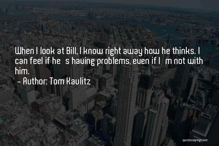 Tom Kaulitz Quotes: When I Look At Bill, I Know Right Away How He Thinks. I Can Feel If He's Having Problems, Even