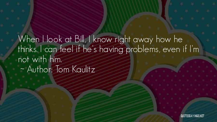 Tom Kaulitz Quotes: When I Look At Bill, I Know Right Away How He Thinks. I Can Feel If He's Having Problems, Even