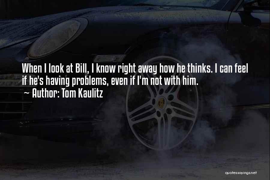 Tom Kaulitz Quotes: When I Look At Bill, I Know Right Away How He Thinks. I Can Feel If He's Having Problems, Even