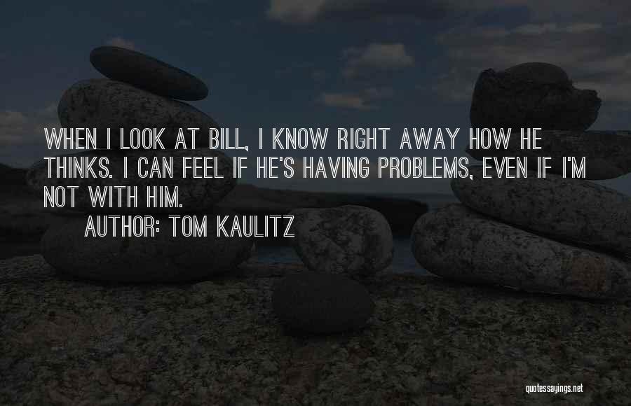 Tom Kaulitz Quotes: When I Look At Bill, I Know Right Away How He Thinks. I Can Feel If He's Having Problems, Even