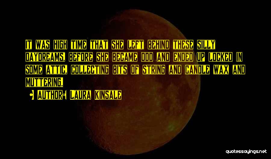 Laura Kinsale Quotes: It Was High Time That She Left Behind These Silly Daydreams, Before She Became Odd And Ended Up Locked In