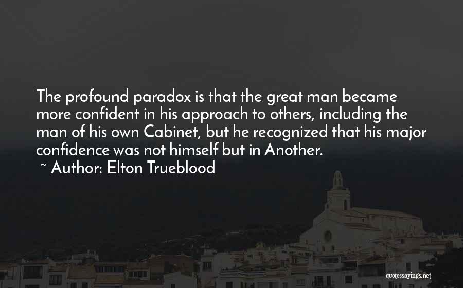 Elton Trueblood Quotes: The Profound Paradox Is That The Great Man Became More Confident In His Approach To Others, Including The Man Of