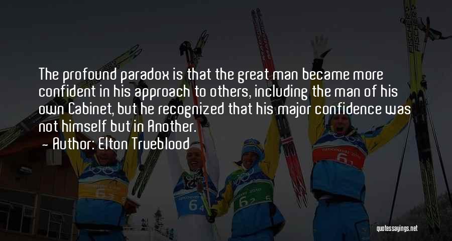 Elton Trueblood Quotes: The Profound Paradox Is That The Great Man Became More Confident In His Approach To Others, Including The Man Of