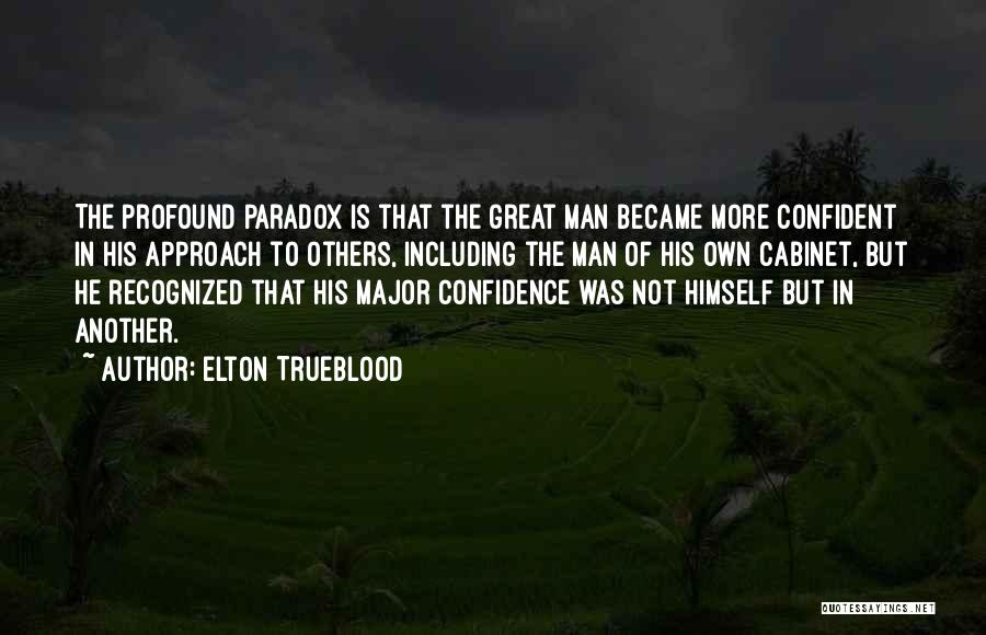 Elton Trueblood Quotes: The Profound Paradox Is That The Great Man Became More Confident In His Approach To Others, Including The Man Of