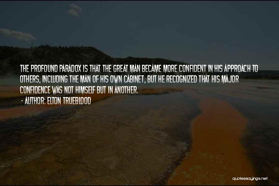 Elton Trueblood Quotes: The Profound Paradox Is That The Great Man Became More Confident In His Approach To Others, Including The Man Of