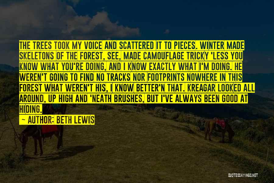 Beth Lewis Quotes: The Trees Took My Voice And Scattered It To Pieces. Winter Made Skeletons Of The Forest, See, Made Camouflage Tricky