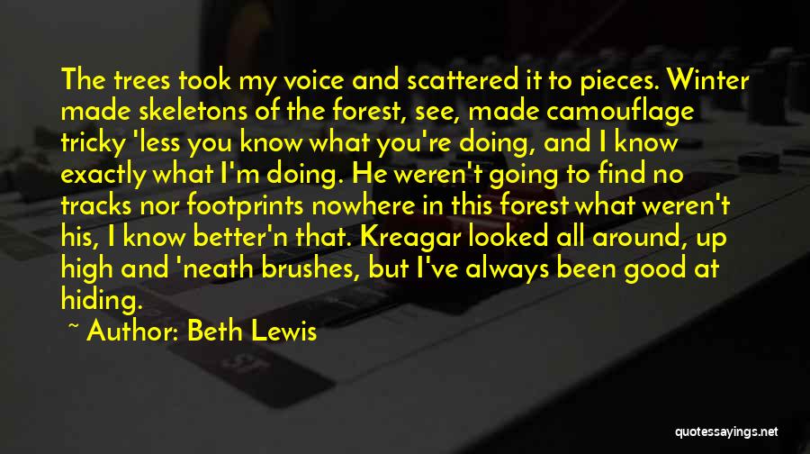 Beth Lewis Quotes: The Trees Took My Voice And Scattered It To Pieces. Winter Made Skeletons Of The Forest, See, Made Camouflage Tricky