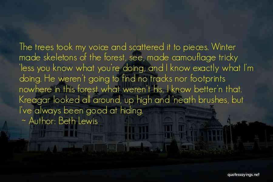 Beth Lewis Quotes: The Trees Took My Voice And Scattered It To Pieces. Winter Made Skeletons Of The Forest, See, Made Camouflage Tricky