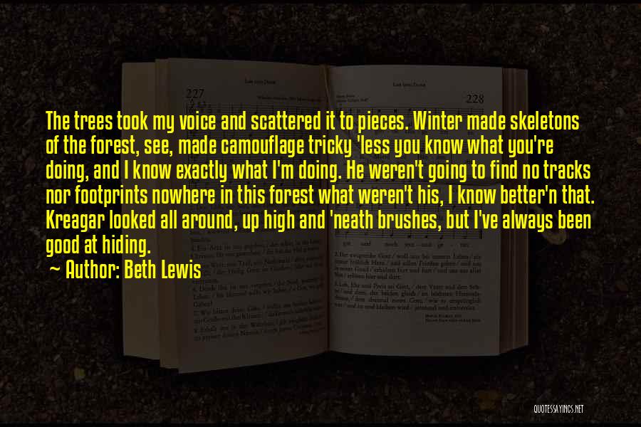 Beth Lewis Quotes: The Trees Took My Voice And Scattered It To Pieces. Winter Made Skeletons Of The Forest, See, Made Camouflage Tricky