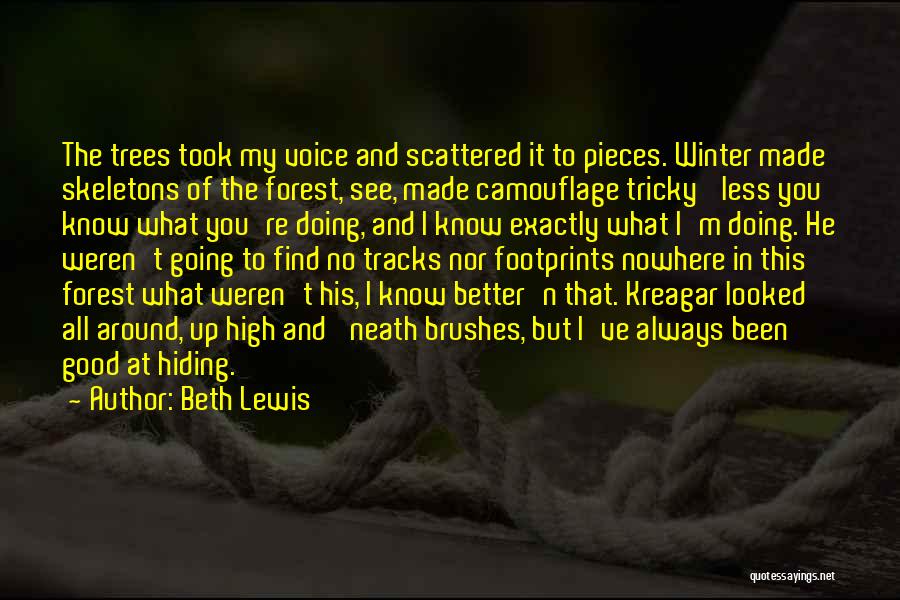 Beth Lewis Quotes: The Trees Took My Voice And Scattered It To Pieces. Winter Made Skeletons Of The Forest, See, Made Camouflage Tricky