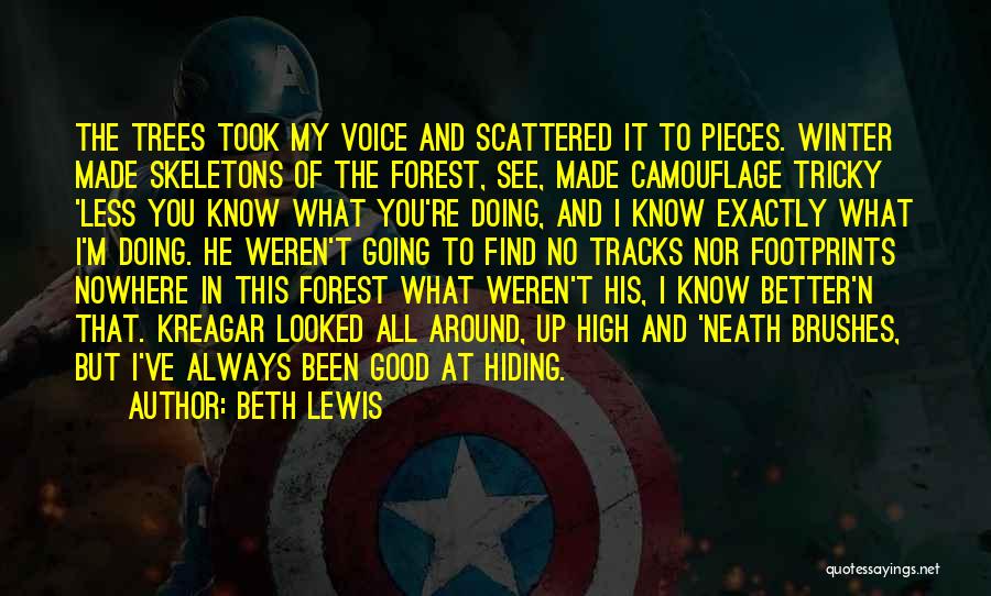 Beth Lewis Quotes: The Trees Took My Voice And Scattered It To Pieces. Winter Made Skeletons Of The Forest, See, Made Camouflage Tricky