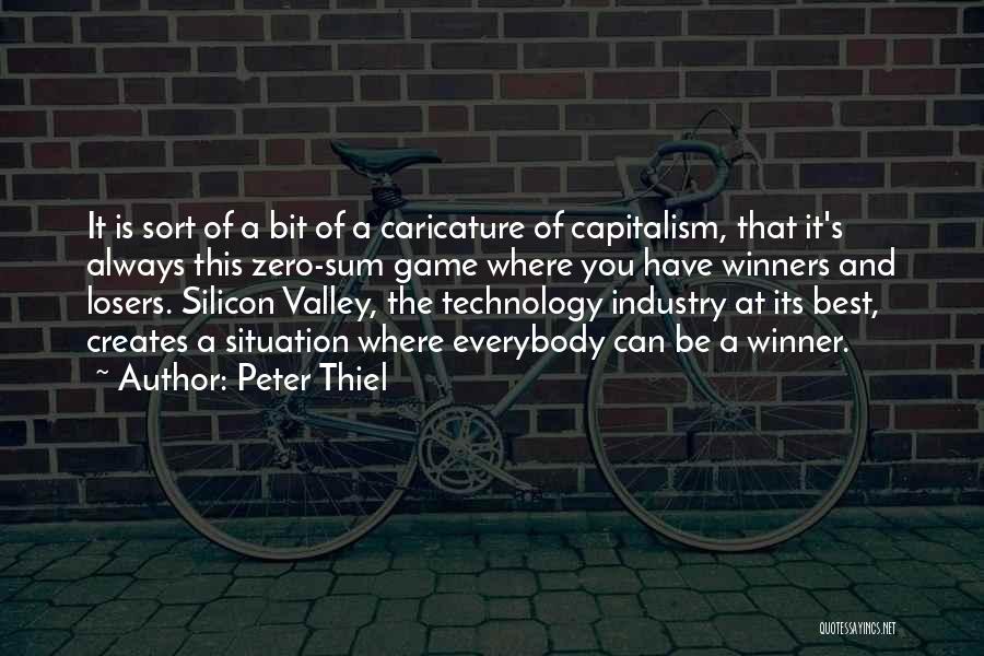 Peter Thiel Quotes: It Is Sort Of A Bit Of A Caricature Of Capitalism, That It's Always This Zero-sum Game Where You Have