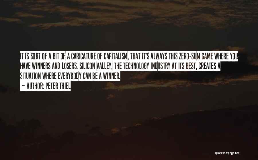 Peter Thiel Quotes: It Is Sort Of A Bit Of A Caricature Of Capitalism, That It's Always This Zero-sum Game Where You Have