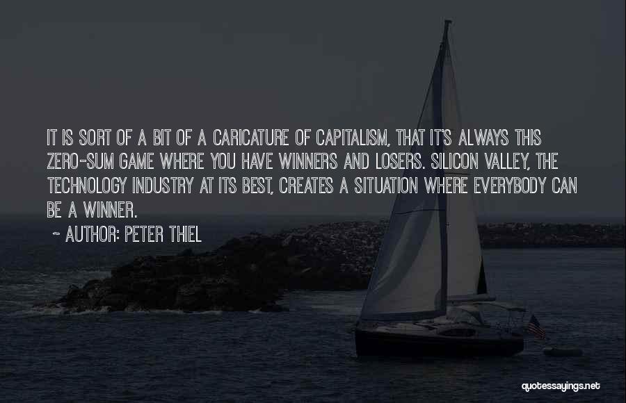 Peter Thiel Quotes: It Is Sort Of A Bit Of A Caricature Of Capitalism, That It's Always This Zero-sum Game Where You Have