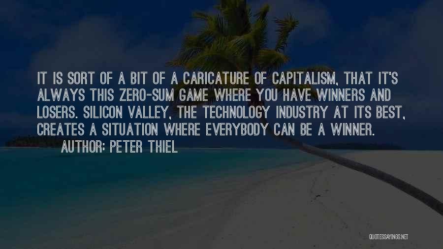 Peter Thiel Quotes: It Is Sort Of A Bit Of A Caricature Of Capitalism, That It's Always This Zero-sum Game Where You Have