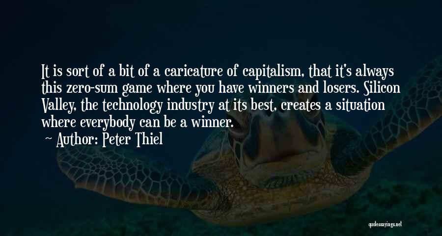 Peter Thiel Quotes: It Is Sort Of A Bit Of A Caricature Of Capitalism, That It's Always This Zero-sum Game Where You Have