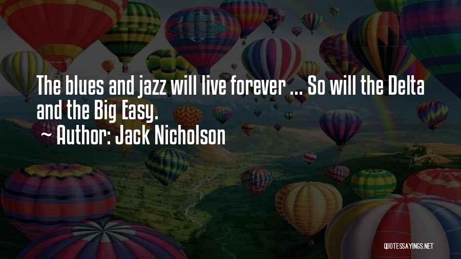 Jack Nicholson Quotes: The Blues And Jazz Will Live Forever ... So Will The Delta And The Big Easy.