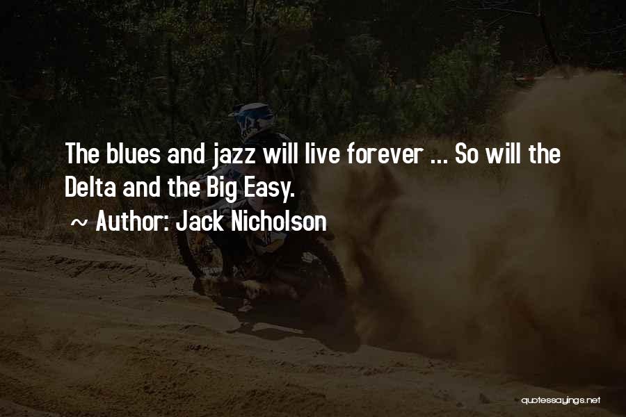 Jack Nicholson Quotes: The Blues And Jazz Will Live Forever ... So Will The Delta And The Big Easy.