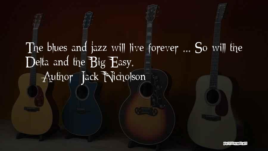 Jack Nicholson Quotes: The Blues And Jazz Will Live Forever ... So Will The Delta And The Big Easy.