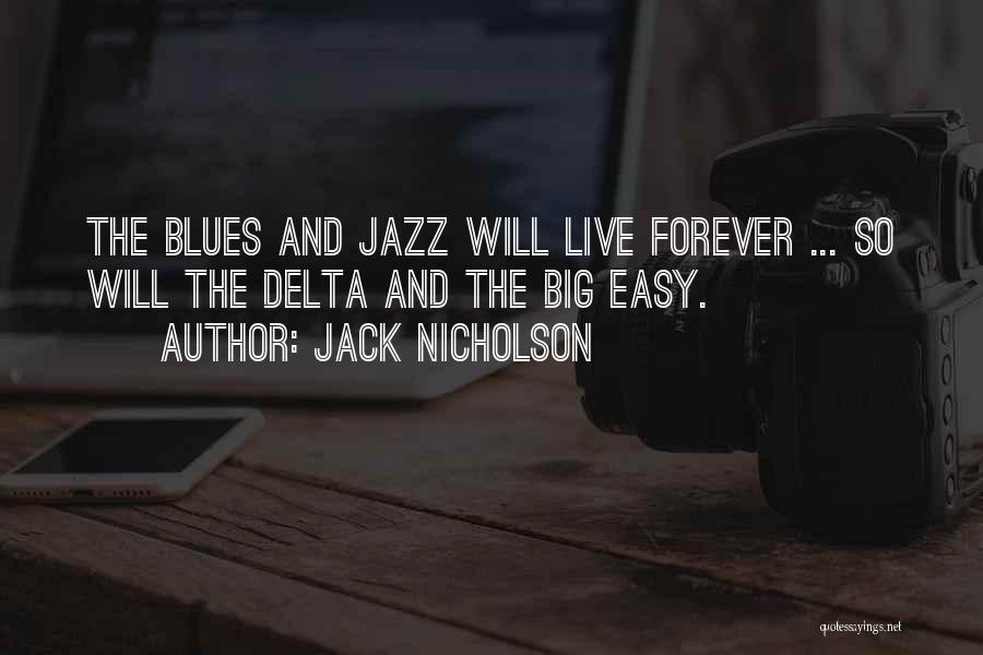 Jack Nicholson Quotes: The Blues And Jazz Will Live Forever ... So Will The Delta And The Big Easy.