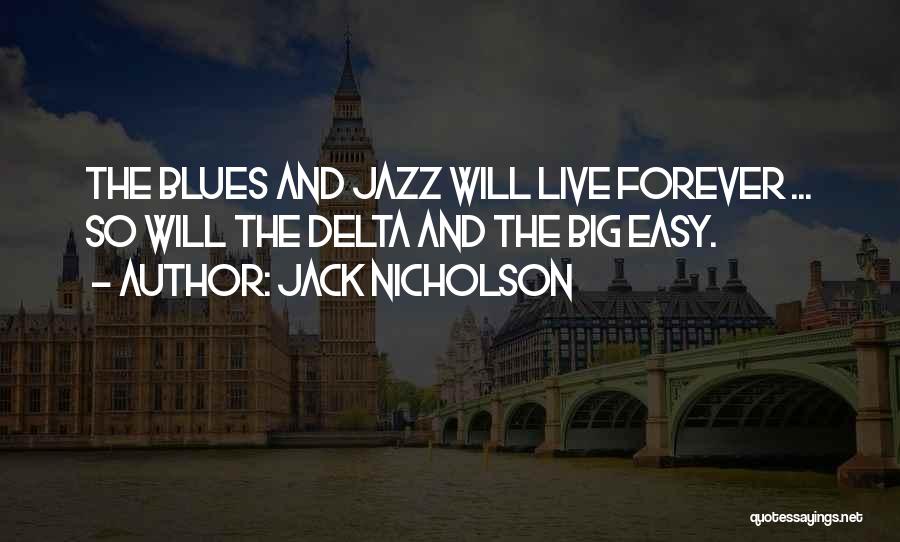 Jack Nicholson Quotes: The Blues And Jazz Will Live Forever ... So Will The Delta And The Big Easy.