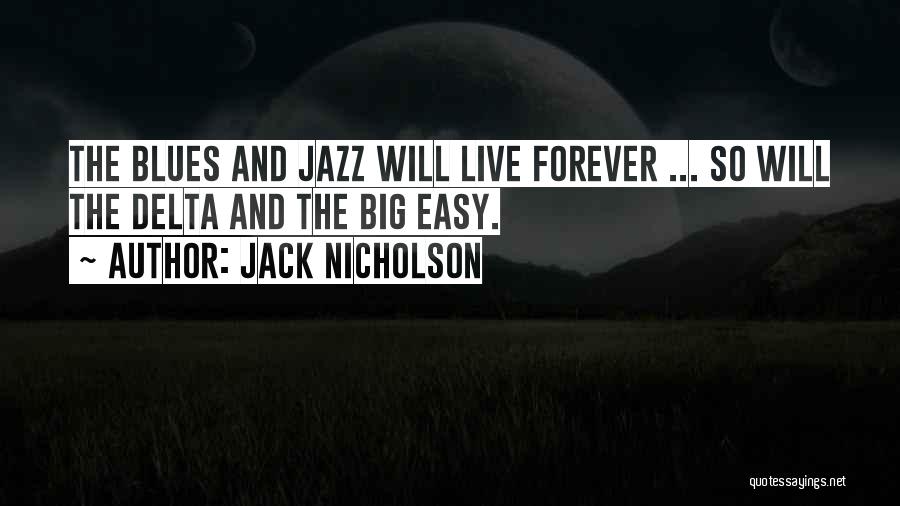Jack Nicholson Quotes: The Blues And Jazz Will Live Forever ... So Will The Delta And The Big Easy.