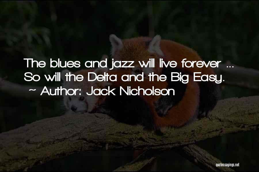 Jack Nicholson Quotes: The Blues And Jazz Will Live Forever ... So Will The Delta And The Big Easy.