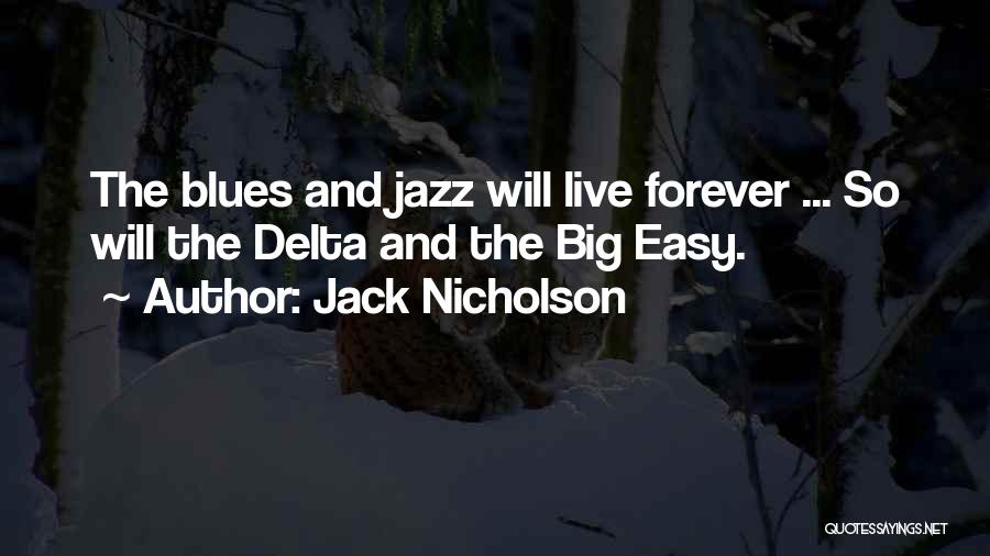 Jack Nicholson Quotes: The Blues And Jazz Will Live Forever ... So Will The Delta And The Big Easy.